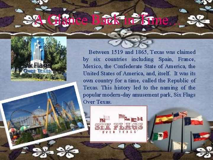 A Glance Back in Time… Between 1519 and 1865, Texas was claimed by six