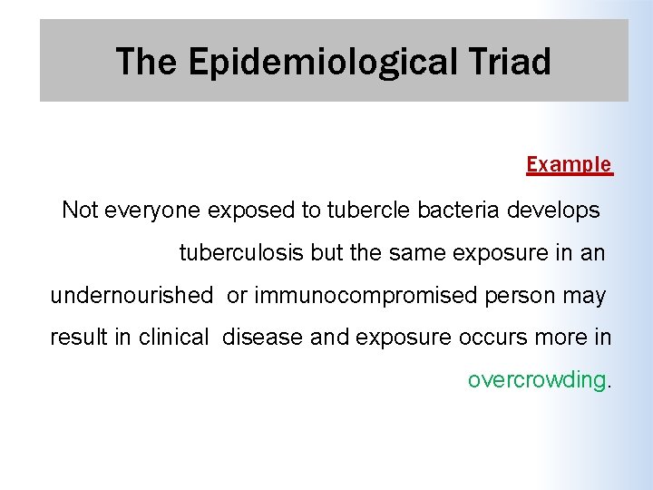 The Epidemiological Triad Example Not everyone exposed to tubercle bacteria develops tuberculosis but the