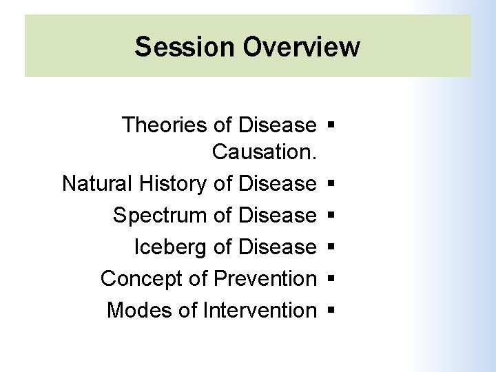 Session Overview Theories of Disease Causation. Natural History of Disease Spectrum of Disease Iceberg