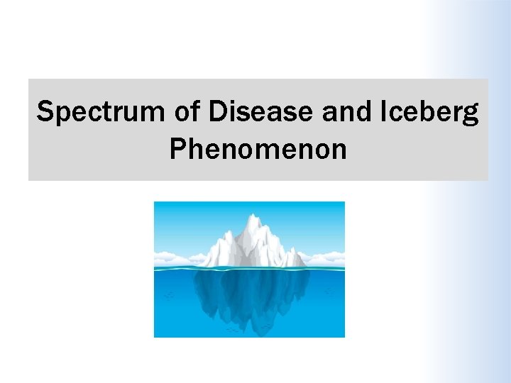Spectrum of Disease and Iceberg Phenomenon 