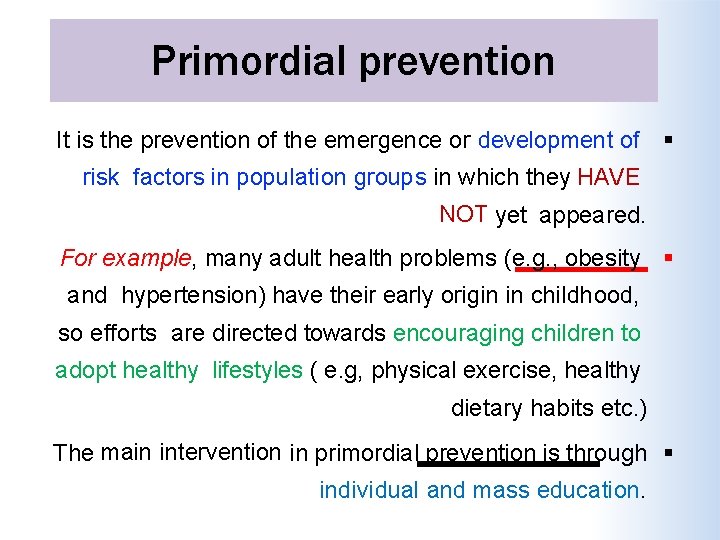 Primordial prevention It is the prevention of the emergence or development of risk factors
