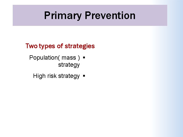 Primary Prevention Two types of strategies Population( mass ) strategy High risk strategy 