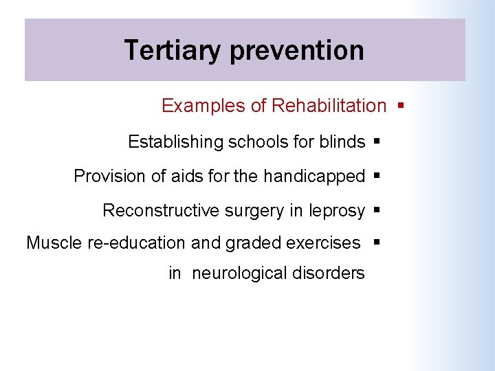 Tertiary prevention Examples of Rehabilitation Establishing schools for blinds Provision of aids for the