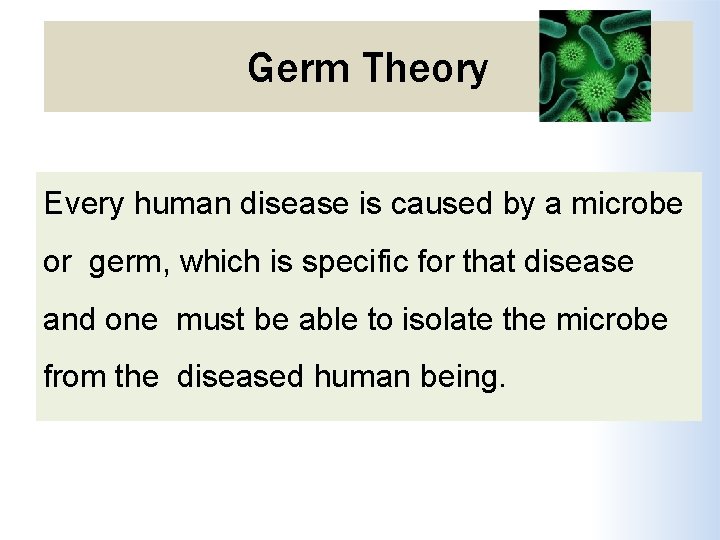 Germ Theory Every human disease is caused by a microbe or germ, which is