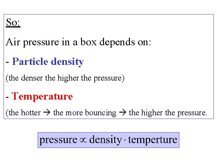 So: Air pressure in a box depends on: - Particle density (the denser the