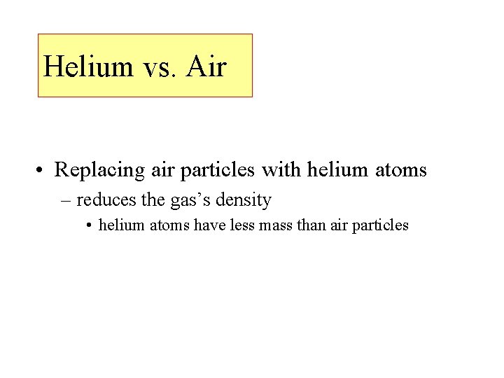 Helium vs. Air • Replacing air particles with helium atoms – reduces the gas’s