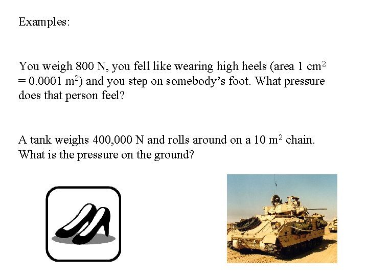 Examples: You weigh 800 N, you fell like wearing high heels (area 1 cm