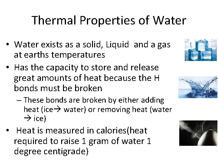 Thermal Properties of Water • Water exists as a solid, Liquid and a gas