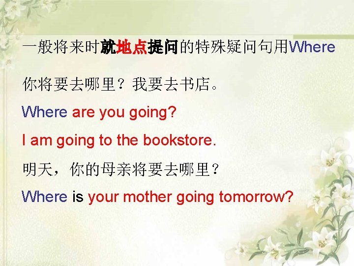 一般将来时就地点提问的特殊疑问句用Where 你将要去哪里?我要去书店。 Where are you going? I am going to the bookstore. 明天,你的母亲将要去哪里? Where 一般将来时就地点提问的特殊疑问句用Where 你将要去哪里?我要去书店。 Where are you going? I am going to the bookstore. 明天,你的母亲将要去哪里? Where