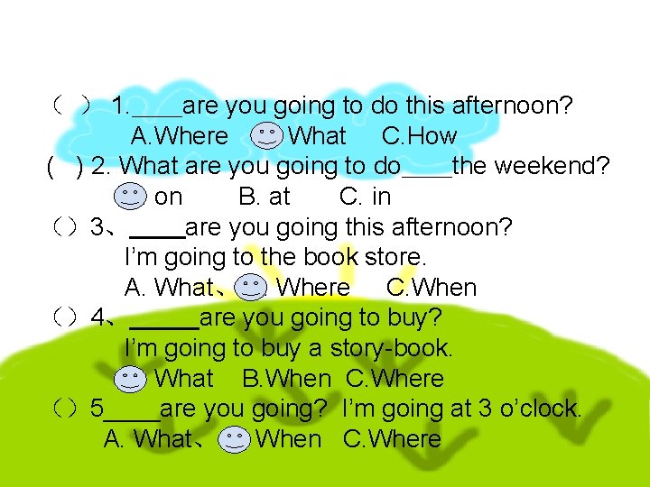 （ ） 1. ＿＿are you going to do this afternoon? A. Where B. What