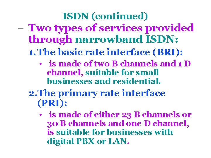 ISDN (continued) - Two types of services provided through narrowband ISDN: 1. The basic