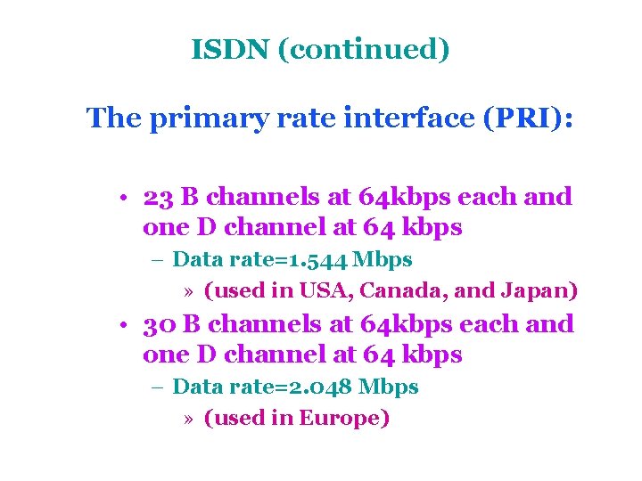 ISDN (continued) The primary rate interface (PRI): • 23 B channels at 64 kbps