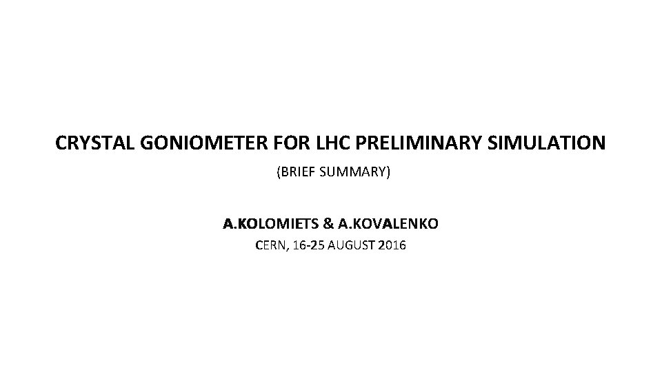 CRYSTAL GONIOMETER FOR LHC PRELIMINARY SIMULATION (BRIEF SUMMARY) A. KOLOMIETS & A. KOVALENKO CERN,