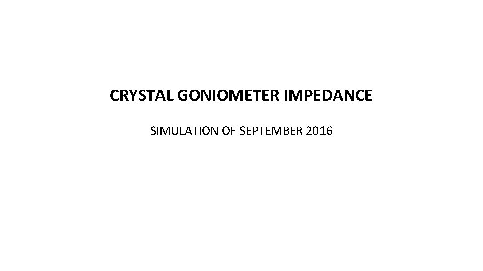CRYSTAL GONIOMETER IMPEDANCE SIMULATION OF SEPTEMBER 2016 