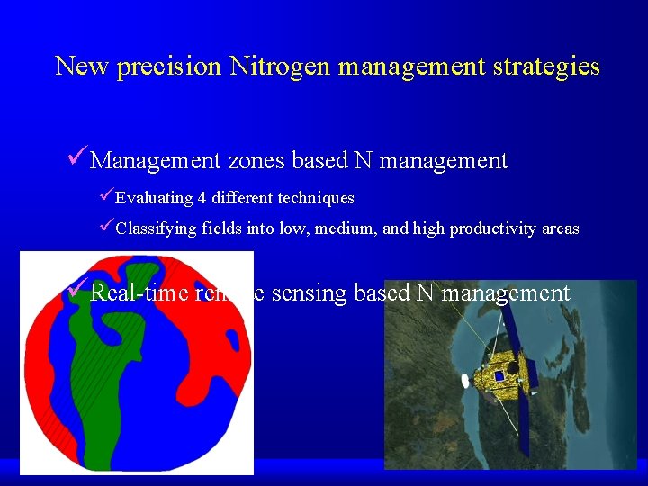 New precision Nitrogen management strategies üManagement zones based N management üEvaluating 4 different techniques