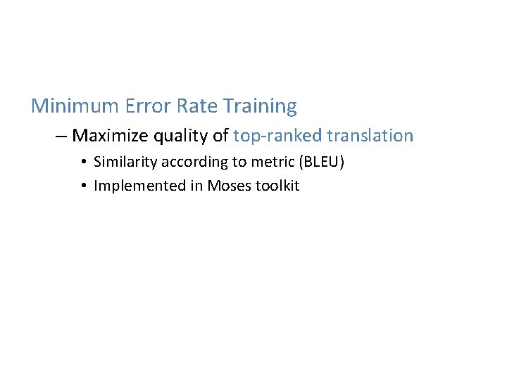 Minimum Error Rate Training – Maximize quality of top-ranked translation • Similarity according to Minimum Error Rate Training – Maximize quality of top-ranked translation • Similarity according to