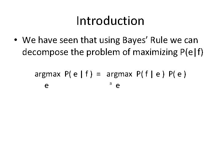 Introduction • We have seen that using Bayes’ Rule we can decompose the problem Introduction • We have seen that using Bayes’ Rule we can decompose the problem