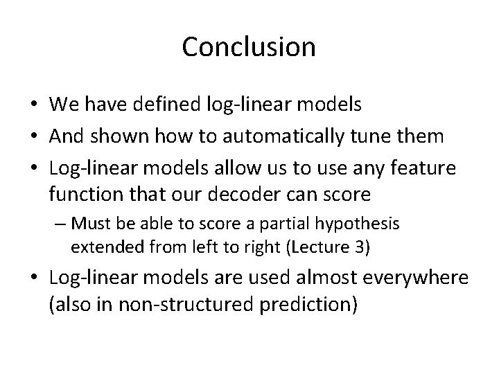 Conclusion • We have defined log-linear models • And shown how to automatically tune Conclusion • We have defined log-linear models • And shown how to automatically tune