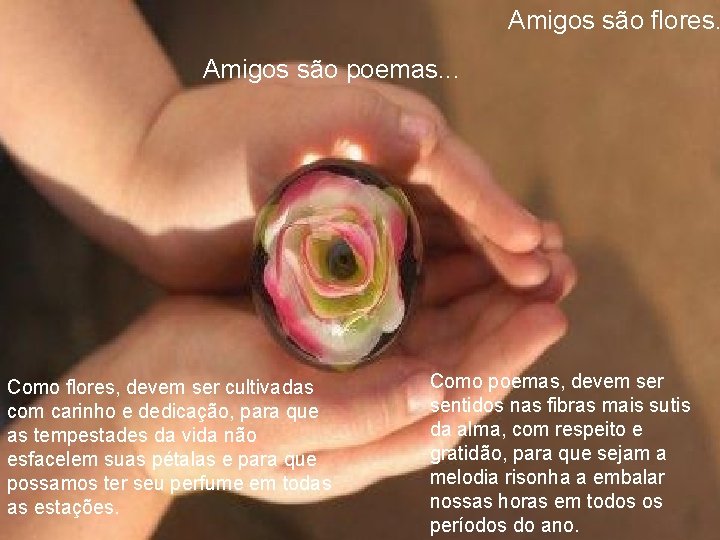 Amigos são flores. Amigos são poemas. . . Como flores, devem ser cultivadas com Amigos são flores. Amigos são poemas. . . Como flores, devem ser cultivadas com