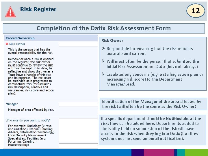 12 Completion of the Datix Risk Assessment Form Risk Owner Ø Responsible for ensuring