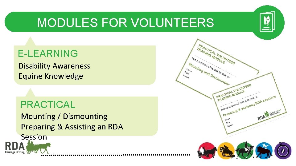 MODULES FOR VOLUNTEERS E-LEARNING Disability Awareness Equine Knowledge PRACTICAL Mounting / Dismounting Preparing &