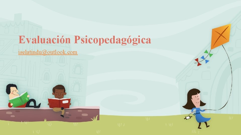 Evaluación Psicopedagógica iselatindu@outlook. com 