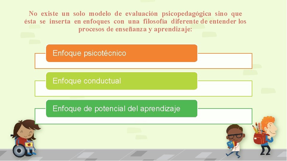 No existe un solo modelo de evaluación psicopedagógica sino que ésta se inserta en