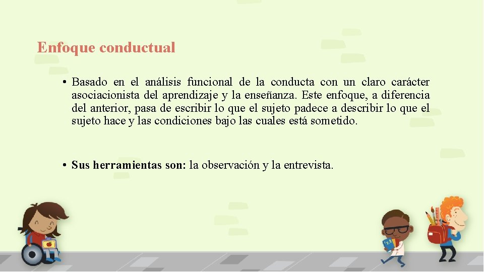 Enfoque conductual • Basado en el análisis funcional de la conducta con un claro