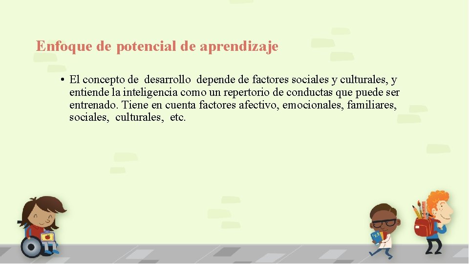 Enfoque de potencial de aprendizaje • El concepto de desarrollo depende de factores sociales