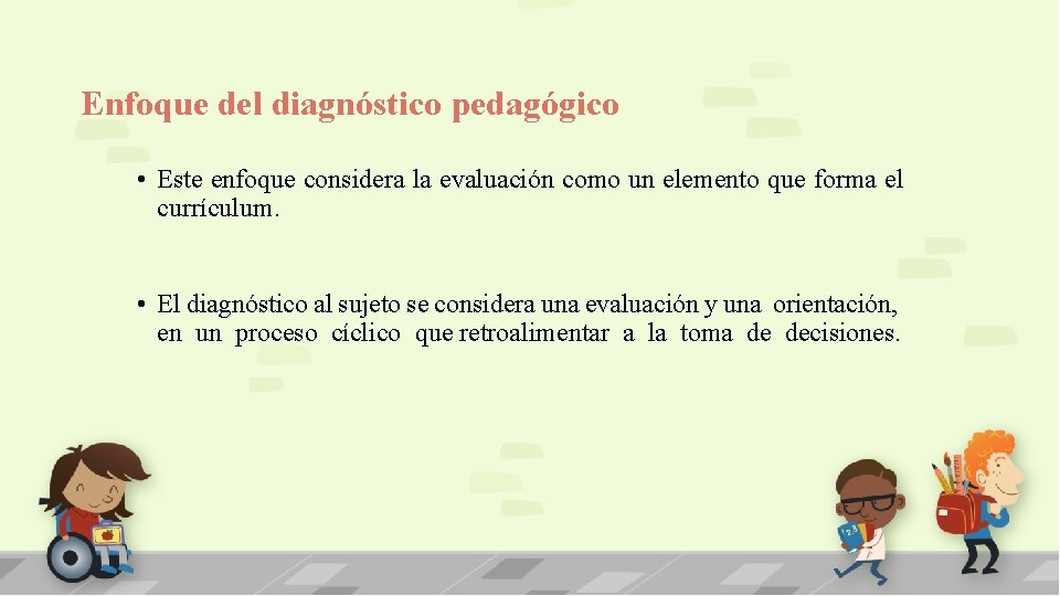 Enfoque del diagnóstico pedagógico • Este enfoque considera la evaluación como un elemento que