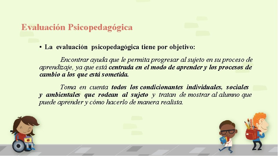 Evaluación Psicopedagógica • La evaluación psicopedagógica tiene por objetivo: Encontrar ayuda que le permita