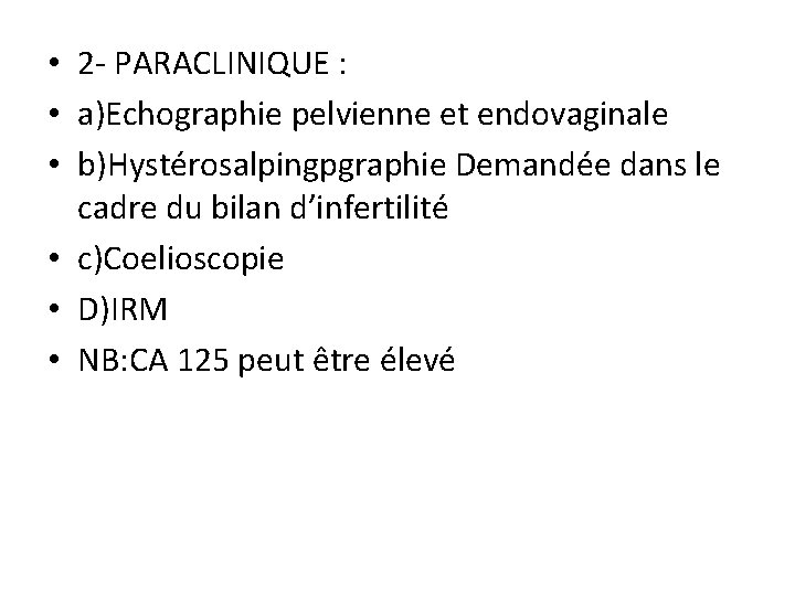  • 2 - PARACLINIQUE : • a)Echographie pelvienne et endovaginale • b)Hystérosalpingpgraphie Demandée