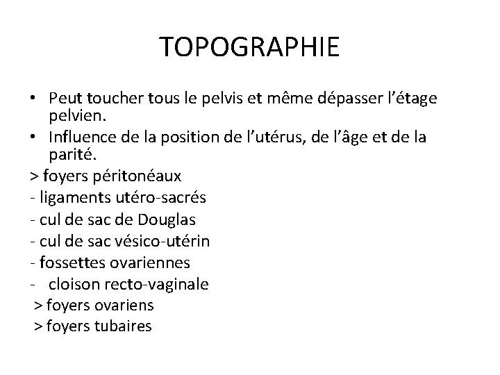 TOPOGRAPHIE • Peut toucher tous le pelvis et même dépasser l’étage pelvien. • Influence