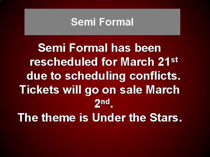 Semi Formal has been rescheduled for March 21 st due to scheduling conflicts. Tickets