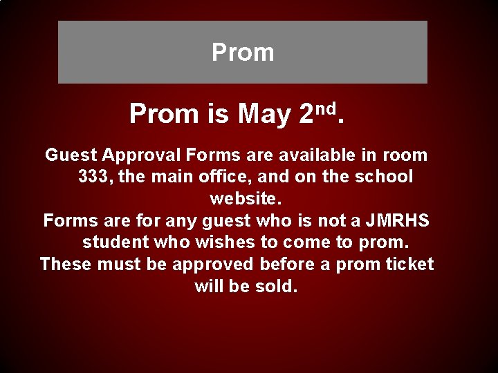 Prom is May 2 nd. Guest Approval Forms are available in room 333, the