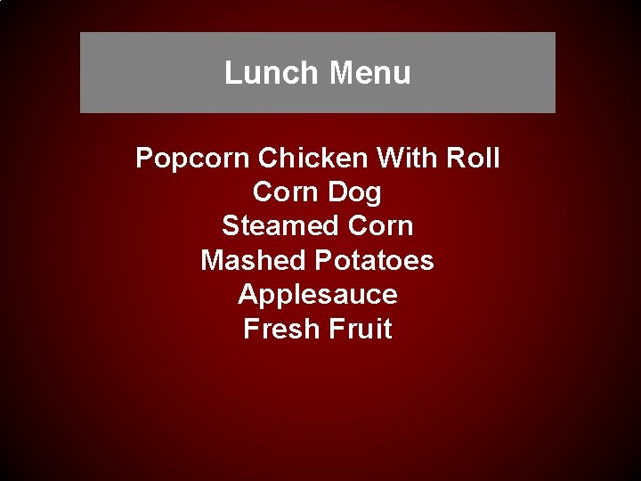 Lunch Menu Popcorn Chicken With Roll Corn Dog Steamed Corn Mashed Potatoes Applesauce Fresh