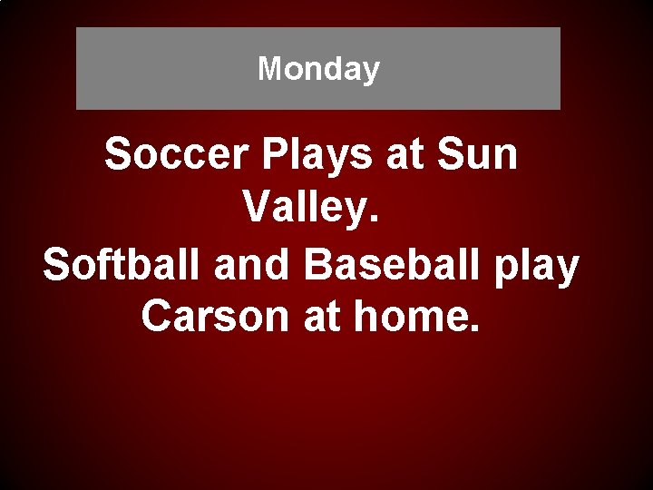 Monday Soccer Plays at Sun Valley. Softball and Baseball play Carson at home. 