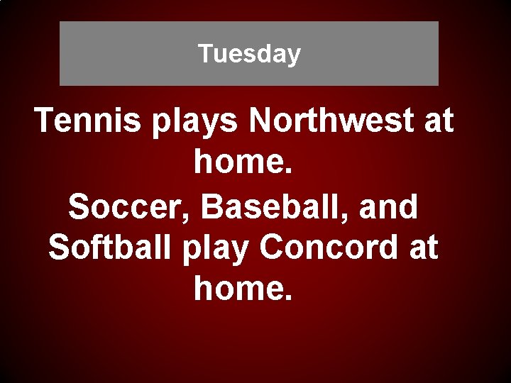 Tuesday Tennis plays Northwest at home. Soccer, Baseball, and Softball play Concord at home.