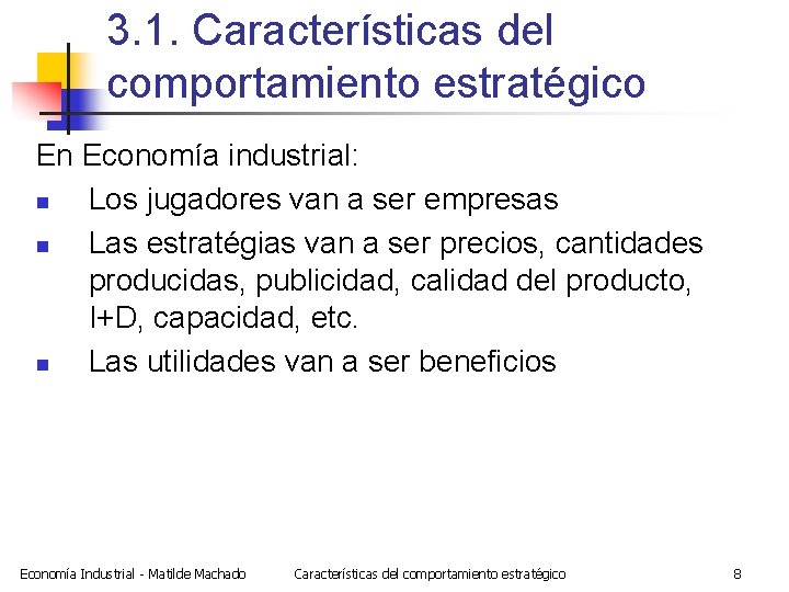 3. 1. Características del comportamiento estratégico En Economía industrial: n Los jugadores van a