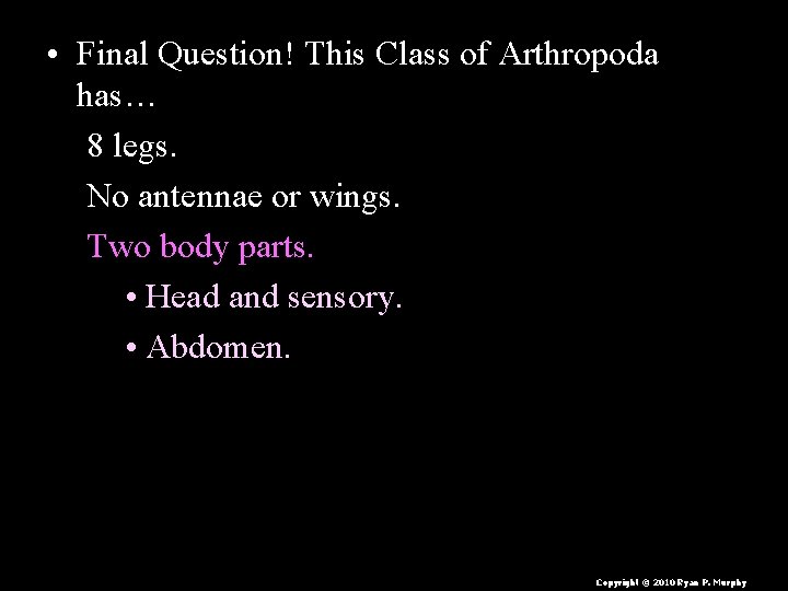  • Final Question! This Class of Arthropoda has… 8 legs. No antennae or