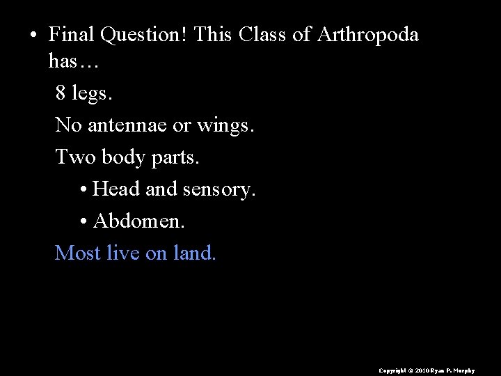  • Final Question! This Class of Arthropoda has… 8 legs. No antennae or