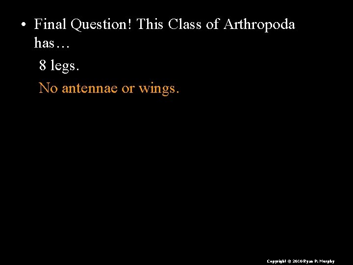  • Final Question! This Class of Arthropoda has… 8 legs. No antennae or