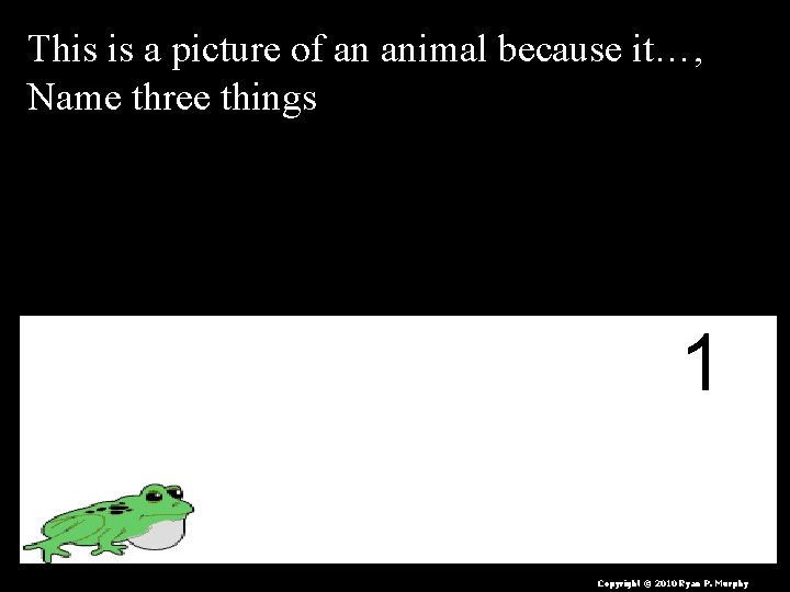 This is a picture of an animal because it…, Name three things 1 Copyright