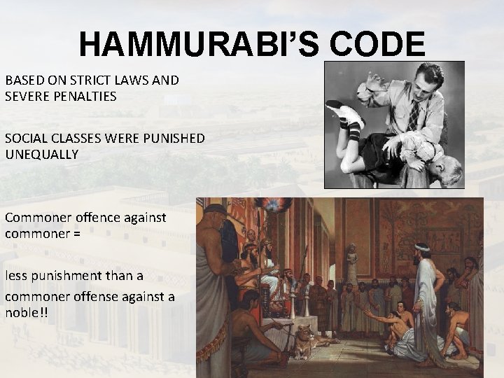HAMMURABI’S CODE BASED ON STRICT LAWS AND SEVERE PENALTIES SOCIAL CLASSES WERE PUNISHED UNEQUALLY
