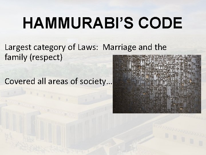 HAMMURABI’S CODE Largest category of Laws: Marriage and the family (respect) Covered all areas