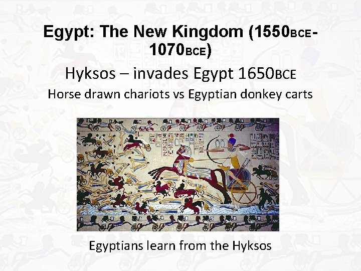 Egypt: The New Kingdom (1550 BCE 1070 BCE) Hyksos – invades Egypt 1650 BCE