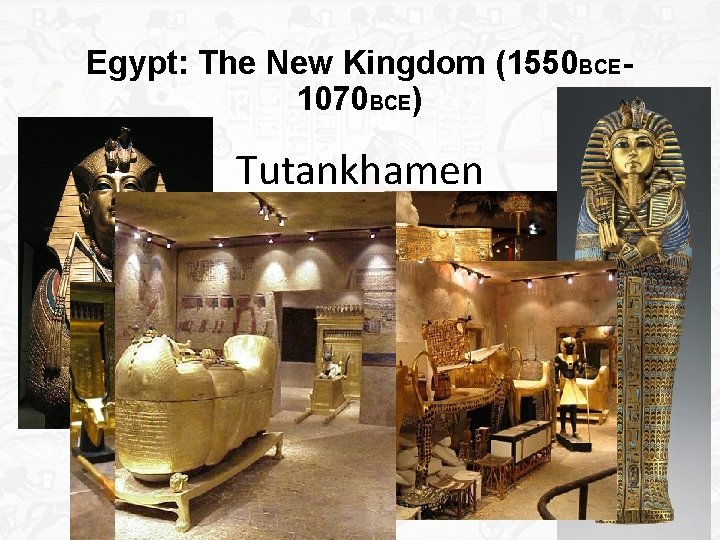 Egypt: The New Kingdom (1550 BCE 1070 BCE) Tutankhamen 