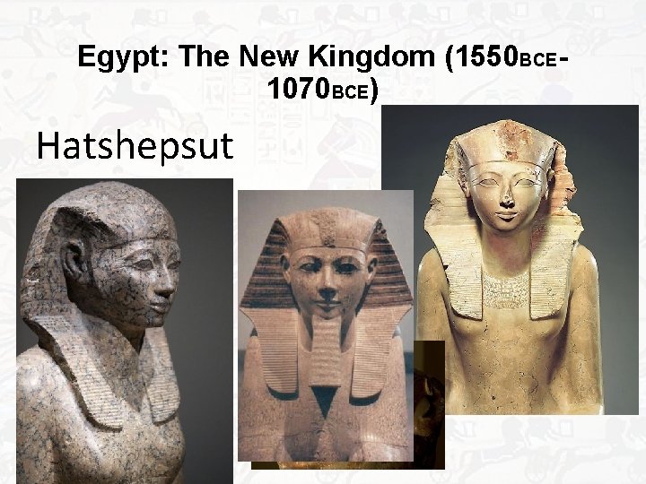 Egypt: The New Kingdom (1550 BCE 1070 BCE) Hatshepsut 