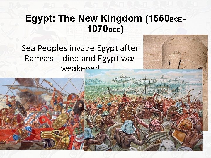 Egypt: The New Kingdom (1550 BCE 1070 BCE) Sea Peoples invade Egypt after Ramses