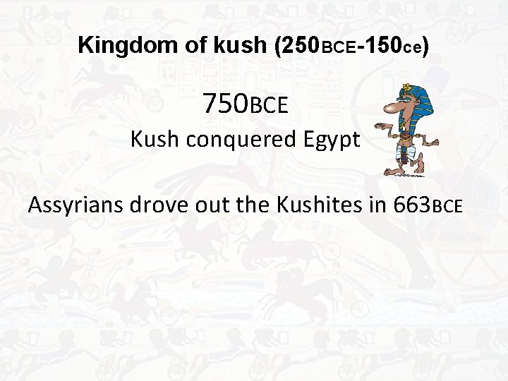 Kingdom of kush (250 BCE-150 ce) 750 BCE Kush conquered Egypt Assyrians drove out